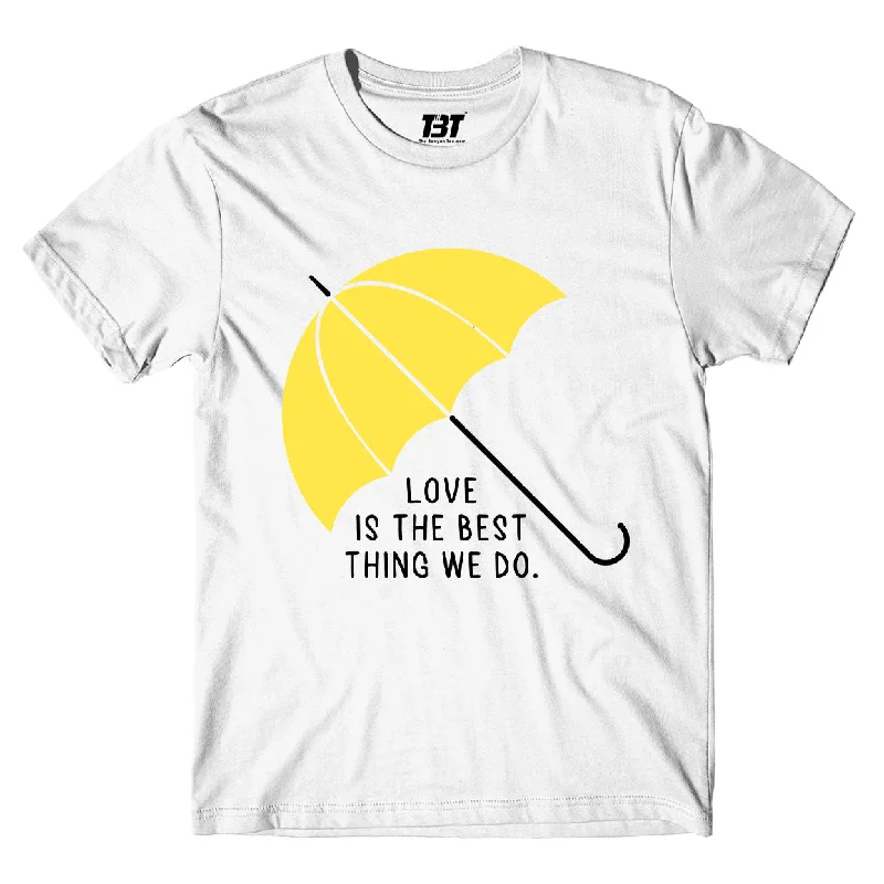 white plain t-shirts -How I Met Your Mother T shirt - Love Is The Best Thing We Do