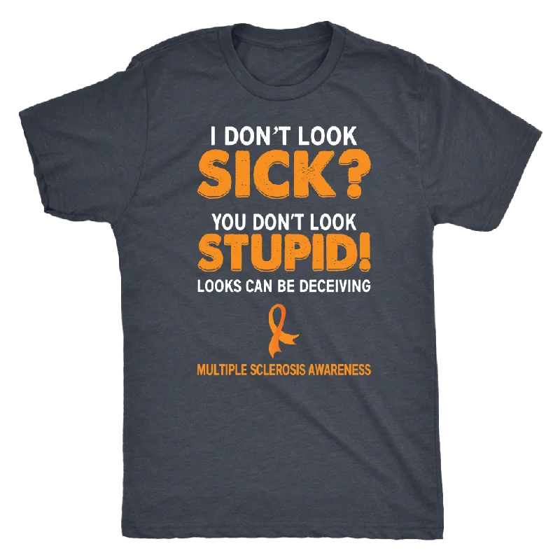 distressed plain t-shirts -I Don't Look Sick? You Don't Look Stupid! Unisex T-shirt, Multiple Sclerosis Awareness