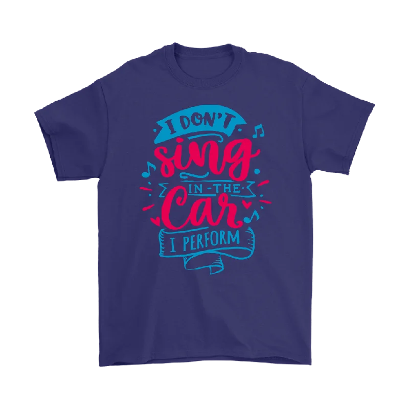 gaming festival t-shirts -I Don't Sing in the Car, I Perform Men's and Women's T-Shirts