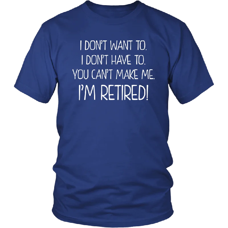 tie-dye holiday t-shirts -I DON'T WANT TO, I DON'T HAVE TO, YOU CAN'T MAKE ME, I'M RETIRED! Unisex T-Shirt