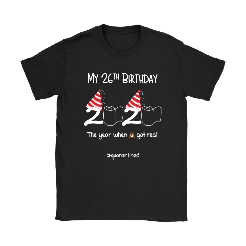 My 26th Birthday 2020 When the Poop Got Real Women's T-Shirt #quarantine