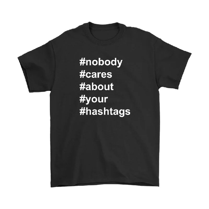 festival themed t-shirts -Nobody Cares About Your Hashtags Unisex/Men's T-Shirt #hashtags