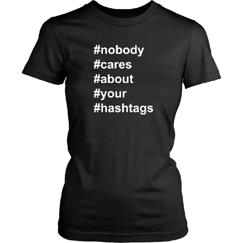 neon graphic t-shirts -Nobody Cares About Your Hashtags Women's T-Shirt #hashtags